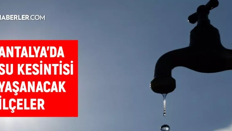 ASAT Antalya su kesintisi! Alanya, Manavgat, Kumluca 12 Eylül 2024 Antalya su kesintisi listesi! Sular ne zaman gelecek?